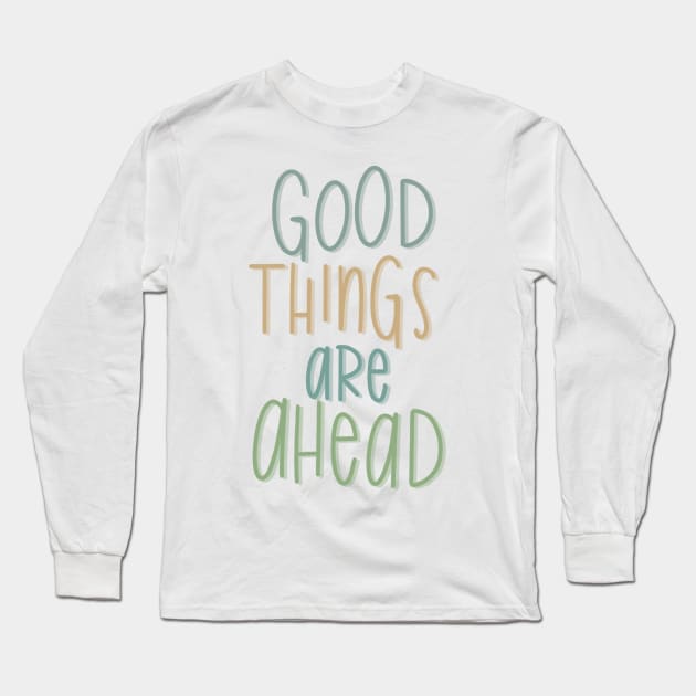 good things are ahead Long Sleeve T-Shirt by nicolecella98